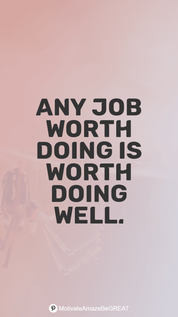 Any job worth doing is worth doing well